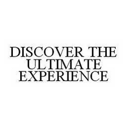 DISCOVER THE ULTIMATE EXPERIENCE