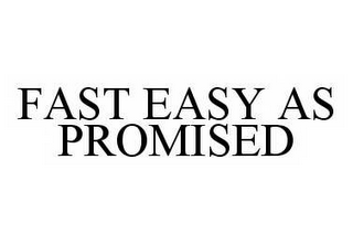 FAST EASY AS PROMISED