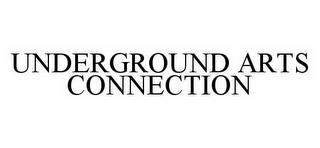 UNDERGROUND ARTS CONNECTION
