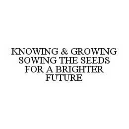 KNOWING & GROWING SOWING THE SEEDS FOR A BRIGHTER FUTURE