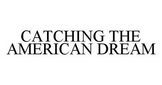 CATCHING THE AMERICAN DREAM