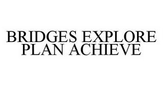 BRIDGES EXPLORE PLAN ACHIEVE