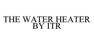 THE WATER HEATER BY ITR