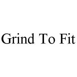 GRIND TO FIT