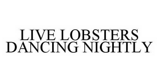 LIVE LOBSTERS DANCING NIGHTLY