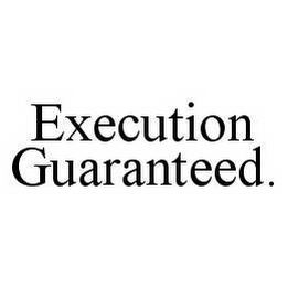 EXECUTION GUARANTEED.