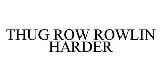 THUG ROW ROWLIN HARDER