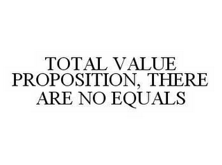 TOTAL VALUE PROPOSITION, THERE ARE NO EQUALS