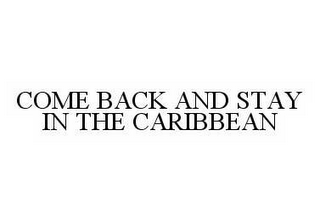 COME BACK AND STAY IN THE CARIBBEAN