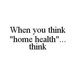 WHEN YOU THINK "HOME HEALTH"...  THINK "HOME TOWN"