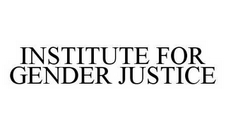 INSTITUTE FOR GENDER JUSTICE