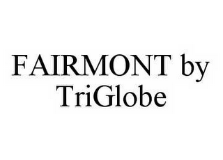 FAIRMONT BY TRIGLOBE