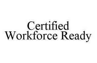 CERTIFIED WORKFORCE READY