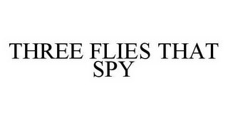 THREE FLIES THAT SPY