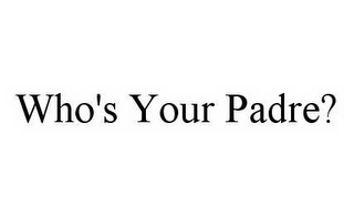 WHO'S YOUR PADRE?