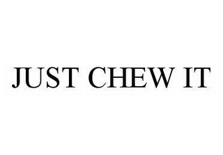 JUST CHEW IT