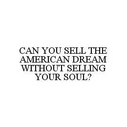 CAN YOU SELL THE AMERICAN DREAM WITHOUT SELLING YOUR SOUL?