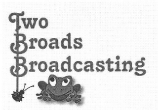 TWO BROADS BROADCASTING