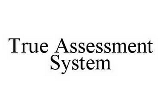 TRUE ASSESSMENT SYSTEM