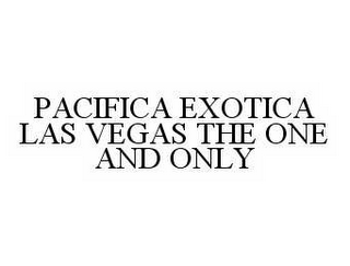 PACIFICA EXOTICA LAS VEGAS THE ONE AND ONLY