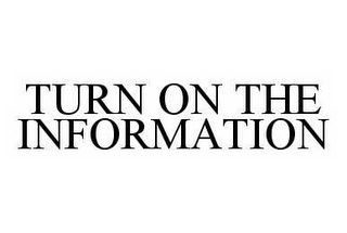 TURN ON THE INFORMATION