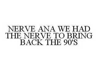 NERVE ANA WE HAD THE NERVE TO BRING BACK THE 90'S