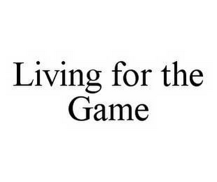 LIVING FOR THE GAME