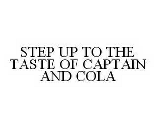 STEP UP TO THE TASTE OF CAPTAIN AND COLA
