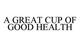 A GREAT CUP OF GOOD HEALTH