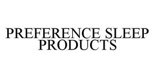 PREFERENCE SLEEP PRODUCTS