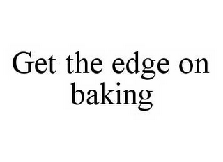 GET THE EDGE ON BAKING