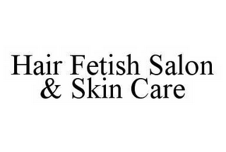 HAIR FETISH SALON & SKIN CARE