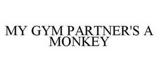 MY GYM PARTNER'S A MONKEY