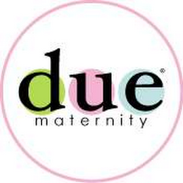 DUE MATERNITY