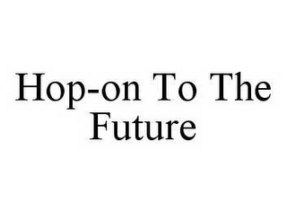 HOP-ON TO THE FUTURE