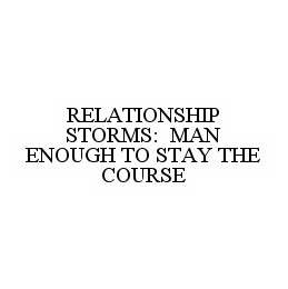 RELATIONSHIP STORMS: MAN ENOUGH TO STAY THE COURSE