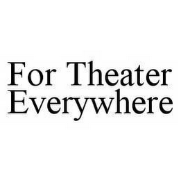 FOR THEATER EVERYWHERE