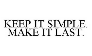 KEEP IT SIMPLE.  MAKE IT LAST.