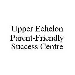 UPPER ECHELON PARENT-FRIENDLY SUCCESS CENTRE