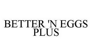 BETTER 'N EGGS PLUS