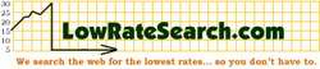 5, 10, 15, 20, 25, 30 LOWRATESEARCH.COM WE SEARCH THE WEB FOR THE LOWEST RATES...  SO YOU DON'T HAVE TO.