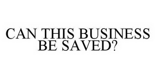 CAN THIS BUSINESS BE SAVED?