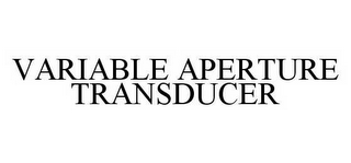 VARIABLE APERTURE TRANSDUCER