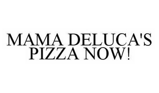 MAMA DELUCA'S PIZZA NOW!