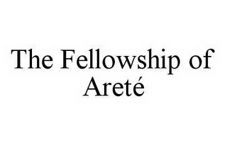 THE FELLOWSHIP OF ARETÉ