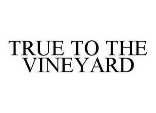 TRUE TO THE VINEYARD