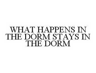 WHAT HAPPENS IN THE DORM STAYS IN THE DORM