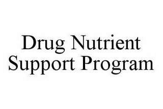 DRUG NUTRIENT SUPPORT PROGRAM