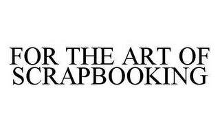 FOR THE ART OF SCRAPBOOKING