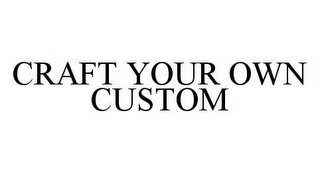 CRAFT YOUR OWN CUSTOM